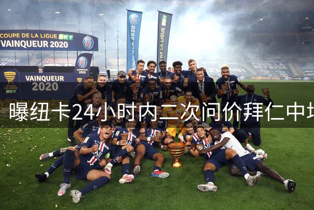 曝纽卡24小时内二次问价拜仁中场帕利尼亚