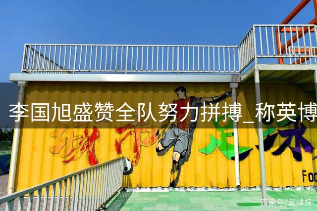 李国旭盛赞全队努力拼搏 称英博正走在正确发展轨道